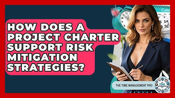 How Does A Project Charter Support Risk Mitigation Strategies? - The Time Management Pro