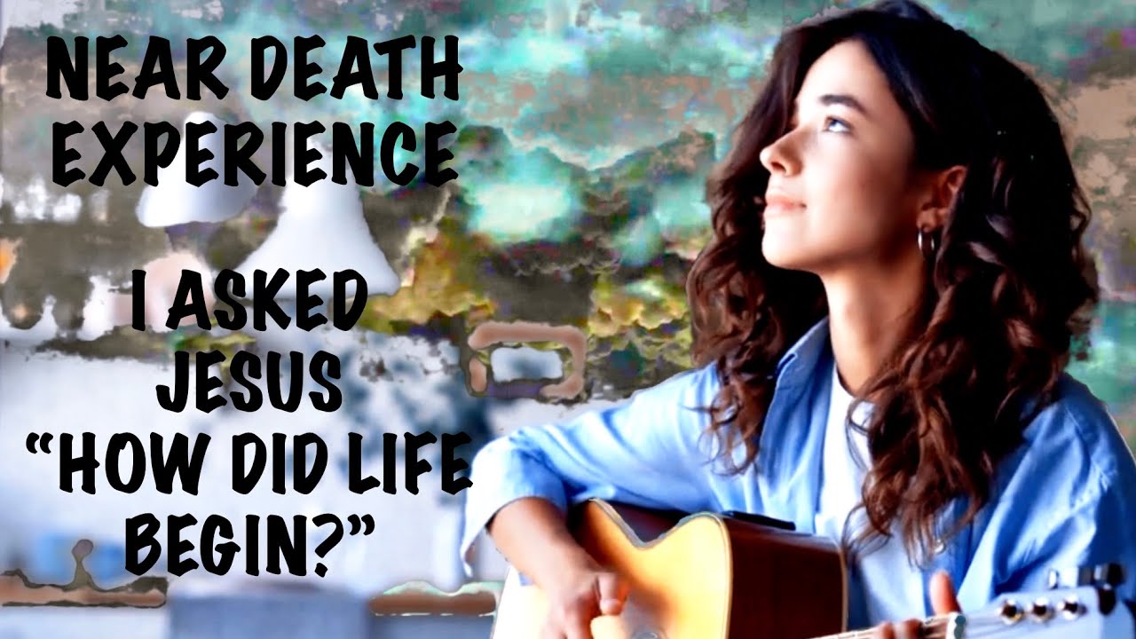 Near Death Experience - I Died and Asked Jesus "How Did Life Begin ...