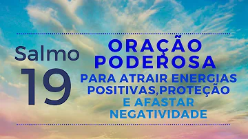 Salmo 19 - ORAÇÃO PARA ATRAIR ENERGIAS POSITIVAS, PROTEÇÃO E AFASTAR NEGATIVIDADE