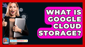 What Is Google Cloud Storage? - SearchEnginesHub.com