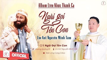 Album Liên Khúc Thánh Ca | Ngài Gọi Tên Con |Những Bài Hát Hay Nhất Của Linh Mục Ant Nguyễn Minh Tâm