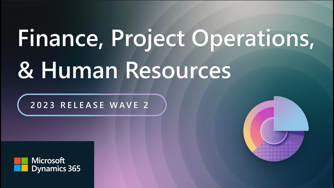 Dynamics 365 Finance, Project Operations, and Human Resources 2023 Release Wave 2 Highlights
