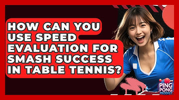 How Can You Use Speed Evaluation For Smash Success In Table Tennis? - Ping Pong Prodigy