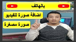 اضافة صورة مصغرة للفيديو من الهاتف / تغيير الصورة المصغرة بالهاتف