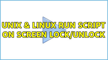 Unix & Linux: Run script on screen lock/unlock (11 Solutions!!)