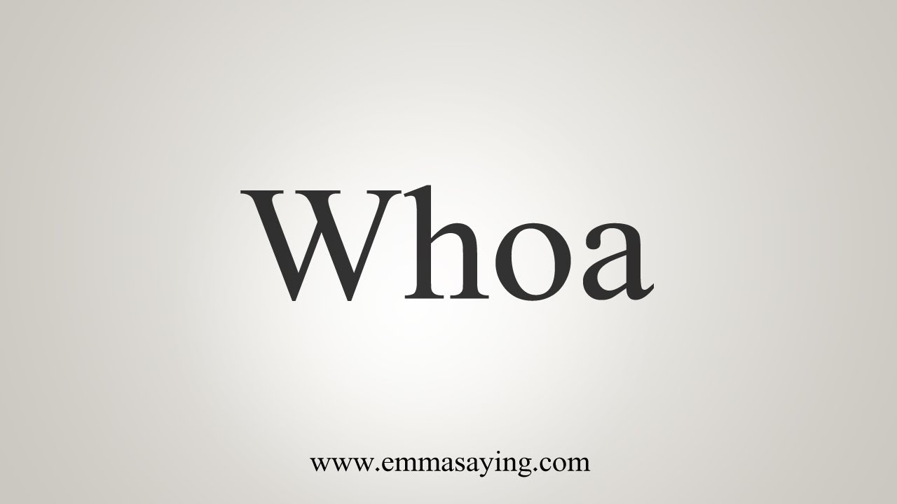 How To Pronounce Whoa