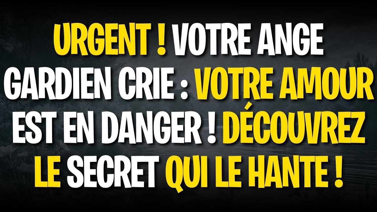 URGENT ! Votre Ange Gardien CRIE : Votre Amour EST EN DANGER ! Découvrez le SECRET qui le hante !