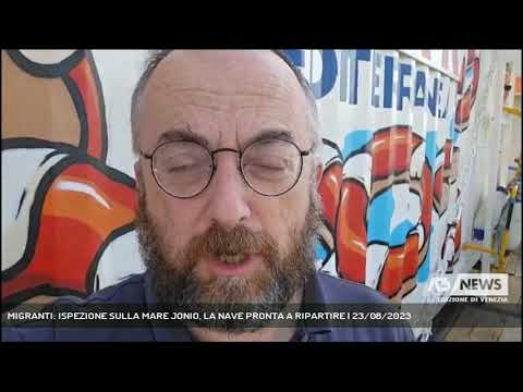 MIGRANTI: ISPEZIONE SULLA MARE JONIO, LA NAVE PRONTA A RIPARTIRE | 23/08/2023