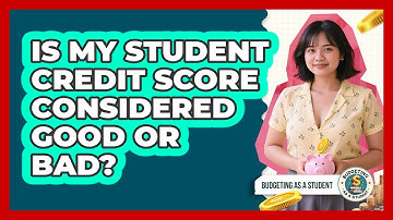Is My Student Credit Score Considered Good Or Bad? - Budgeting as a Student