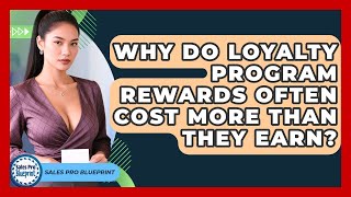 Why Do Loyalty Program Rewards Often Cost More Than They Earn? - Sales Pro Blueprint