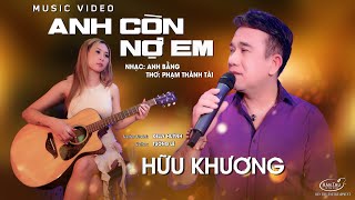 ANH CÒN NỢ EM- SÁNG TÁC : ANH BẰNG- MV 4K-  CA SĨ :HỮU KHƯƠNG