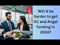 Will it be harder to get VC funding in 2024