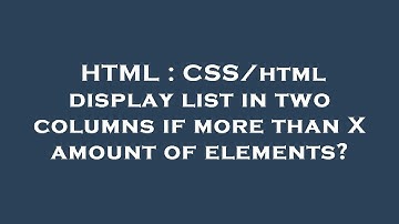 HTML : CSS/html display list in two columns if more than X amount of elements?