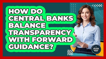 How Do Central Banks Balance Transparency With Forward Guidance? - Inflation Insight Channel