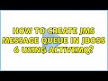How to create jms message queue in jboss 6 using Activemq?