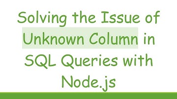 Solving the Issue of Unknown Column in SQL Queries with Node.js