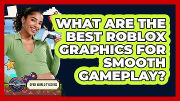 What Are The Best Roblox Graphics For Smooth Gameplay?
