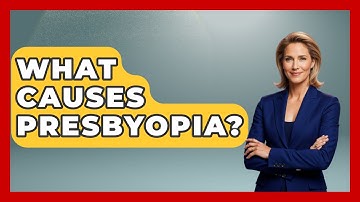 What Causes Presbyopia? - Optometry Knowledge Base