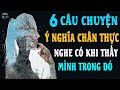 🗣 SỐNG LÂU HAY SỐNG SÂU | 6 Câu Chuyện Ý Nghĩa Chân Thực Đời Thường Nghe Có Khi Thấy Mình Trong Đó