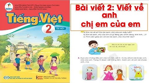 TIẾNG VIỆT LỚP 2.BÀI VIẾT 2.VIẾT VỀ ANH CHỊ EM CỦA EM. SÁCH CÁNH DIỀU.