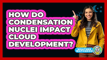 How Do Condensation Nuclei Impact Cloud Development? - Weather Watchdog