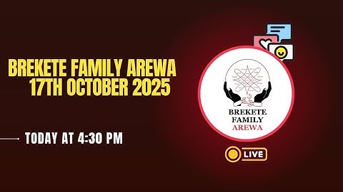 BREKETE FAMILY AREWA 17th OCTOBER 2025