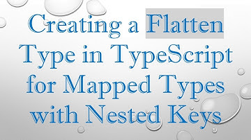 Creating a Flatten Type in TypeScript for Mapped Types with Nested Keys