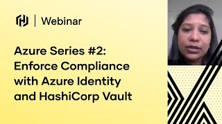 Azure Webinar Series #2: Enforce Compliance with Azure Identity and HashiCorp Vault