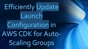 Efficiently Update Launch Configuration in AWS CDK for Auto-Scaling Groups