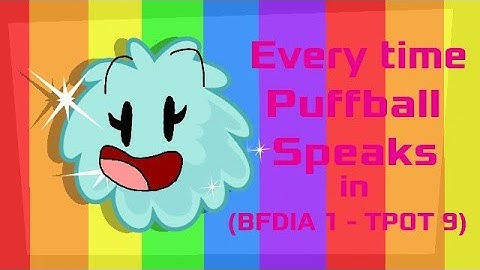 Every time Puffball speaks in BFDI (BFDIA 1 to TPOT 9)