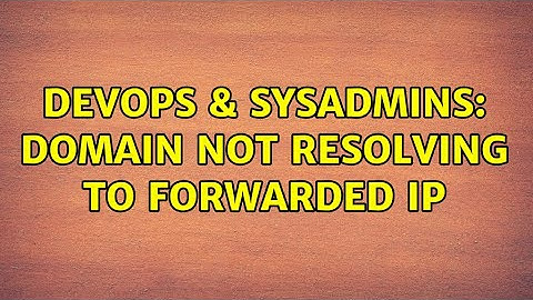 DevOps & SysAdmins: Domain Not Resolving to Forwarded IP
