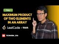 Leetcode 1464 – Maximum Product of Two Elements in an Array - Chi tiết nhiều cách giải