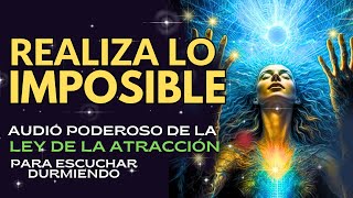 REALIZA LO IMPOSIBLE | ESCUCHA DURMIENDO ESTE AUDIO DE LA LEY DE LA ATRACCIÓN