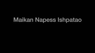 Video thumbnail of "Maikan napess ishpatao"