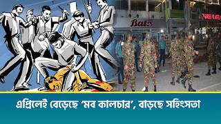 এপ্রিলেই বেড়েছে ‘মব কালচার’, বাড়ছে সহিংসতা screenshot 1