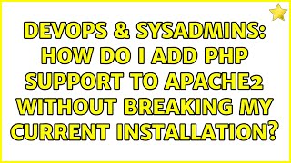 Celebrity DevOps & SysAdmins: How do I add php support to apache2 without breaking my current installation? Wealth
