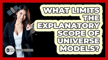 What Limits The Explanatory Scope Of Universe Models?