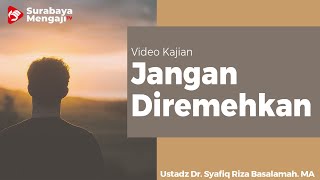 Jangan Diremehkan - Ustadz Dr. Syafiq Riza Basalamah. MA