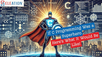 If C Programming Was a Superhero: Unlock Your Coding Powers with ELEATION