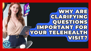 Why Are Clarifying Questions Important For Your Telehealth Visit? - Gen Z Telehealth Guide