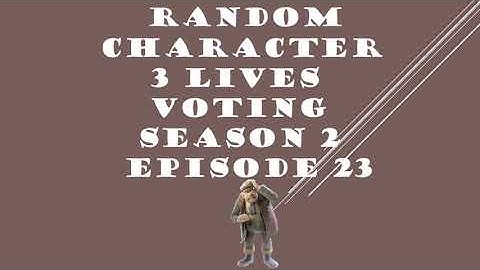 RANDOM CHARACTER 3 LIVES VOTING SEASON 2 EPISODE 23