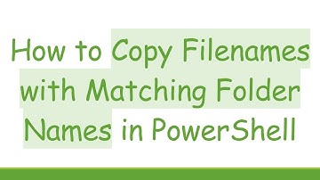 How to Copy Filenames with Matching Folder Names in PowerShell