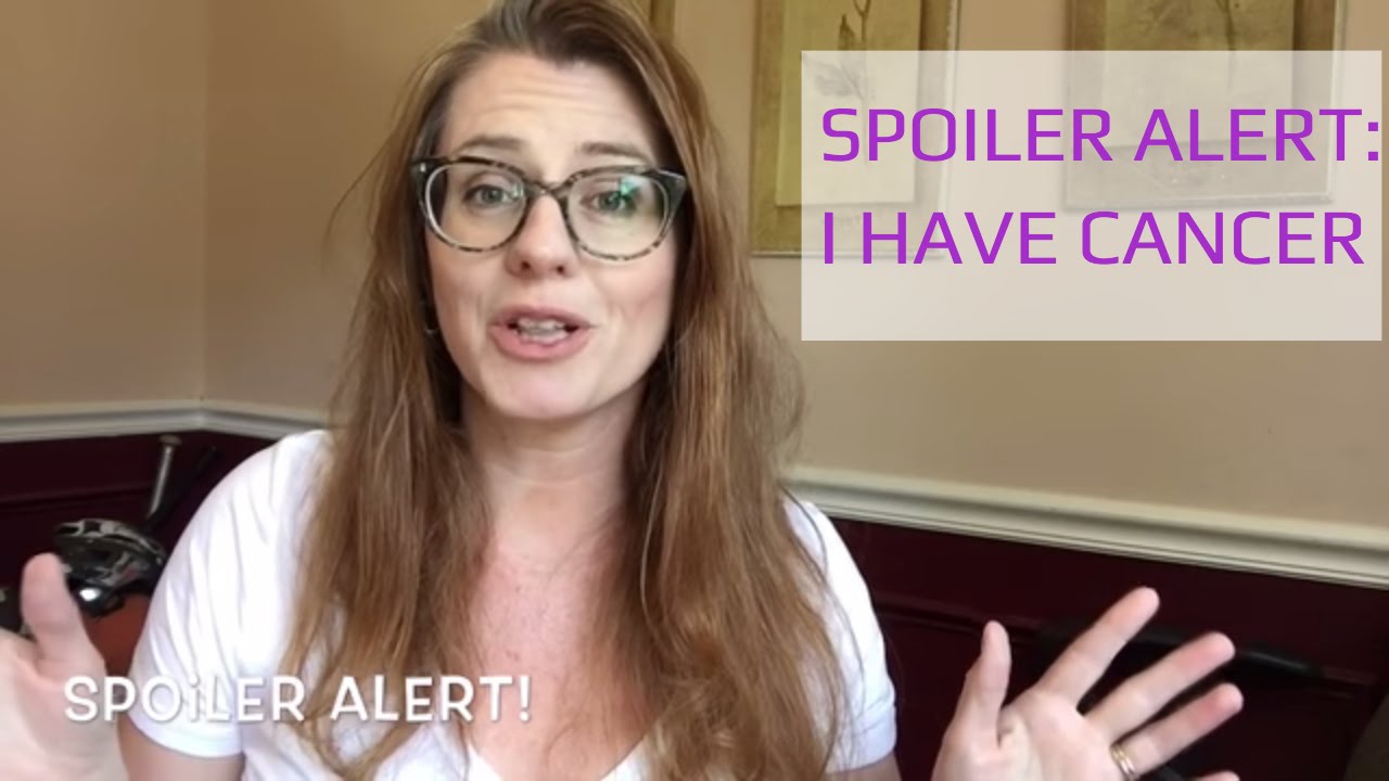 Spoiler Alert: I Have Cancer