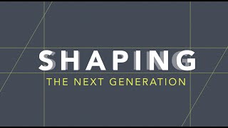 Shaping the Next Generation