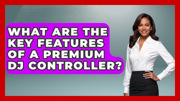 What Are the Key Features of a Premium DJ Controller? | Electronic Mix Masters