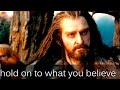 Thorin oakenshield  hold on to what you believe