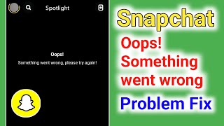 Fix Snapchat Oops Something went wrong Please try Again Spotlight Error Problem Solve 2024