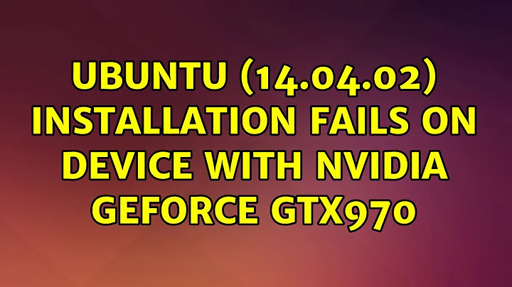 Ubuntu: Ubuntu (14.04.02) installation fails on device with NVIDIA GeForce GTX970