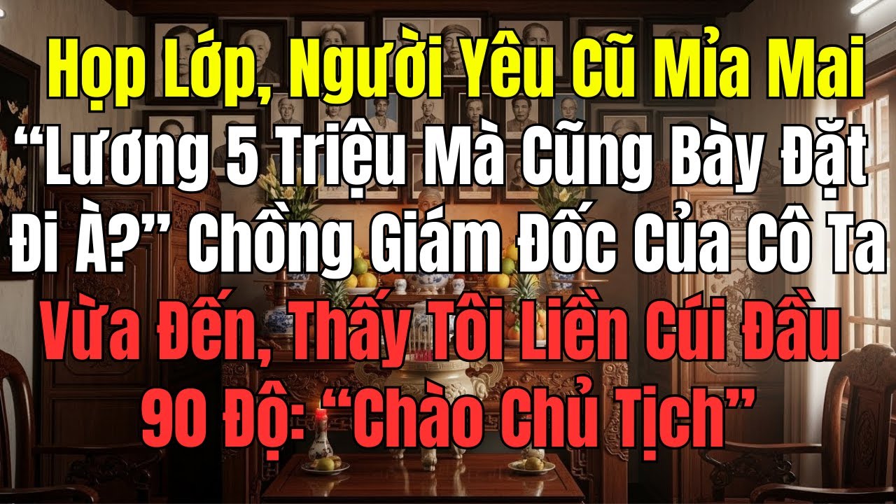 Họp Lớp, Người Yêu Cũ Mỉa Mai Lương 5 Triệu Mà Cũng Bày Đặt Đi À Chồng Giám Đốc Của Cô Ta Vừa Đến, T