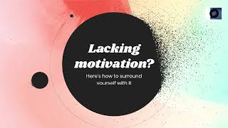 Lack Motivation? Heres How To Get Surrounded With It....